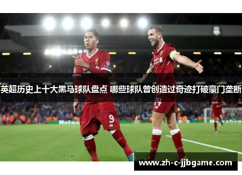 英超历史上十大黑马球队盘点 哪些球队曾创造过奇迹打破豪门垄断 英超历史上十大黑马球队盘点 哪些球队曾创造过奇迹打破豪门垄断