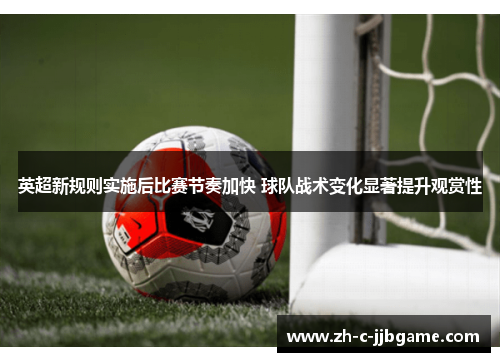 英超新规则实施后比赛节奏加快 球队战术变化显著提升观赏性