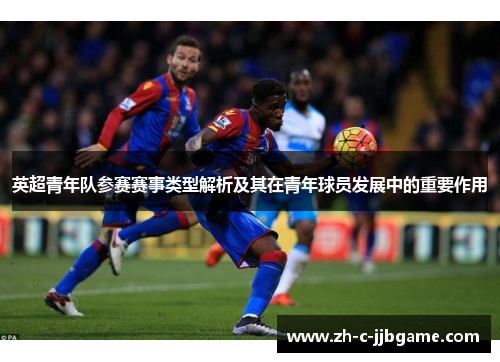 英超青年队参赛赛事类型解析及其在青年球员发展中的重要作用