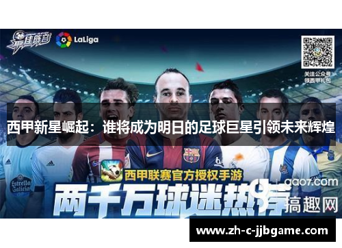 西甲新星崛起：谁将成为明日的足球巨星引领未来辉煌