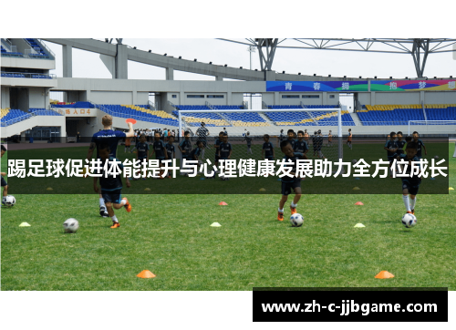 踢足球促进体能提升与心理健康发展助力全方位成长 踢足球促进体能提升与心理健康发展助力全方位成长