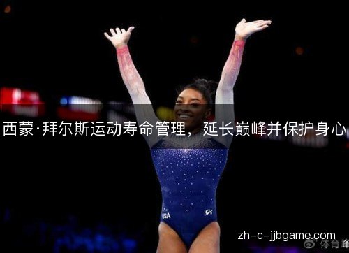 西蒙·拜尔斯运动寿命管理，延长巅峰并保护身心